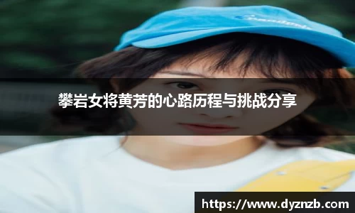 攀岩女将黄芳的心路历程与挑战分享