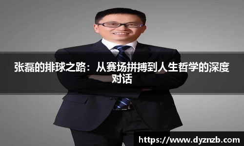 张磊的排球之路：从赛场拼搏到人生哲学的深度对话